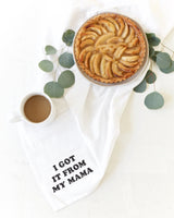 I Got It From My Mama Kitchen Tea Towel - The Cotton and Canvas Co.