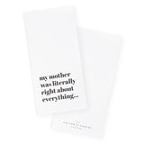 My Mom Was Literally Right About Everything Kitchen Tea Towel - The Cotton and Canvas Co.