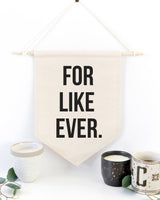 For Like Ever Hanging Wall Banner - The Cotton and Canvas Co.