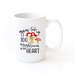 You Take Too Mushroom in My Heart Mug