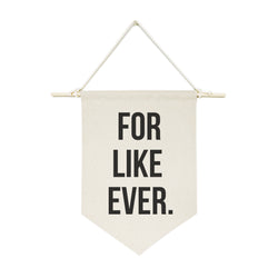 For Like Ever Hanging Wall Banner - The Cotton and Canvas Co.
