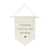 Things Could Be Worse Hanging Wall Banner - The Cotton and Canvas Co.